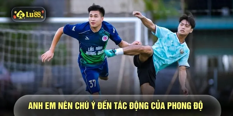 Anh em nên chú ý đến tác động của phong độ 