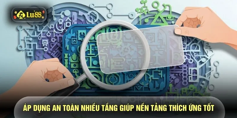 Áp dụng an toàn nhiều tầng giúp nền tảng thích ứng tốt