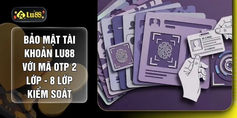 Bảo Mật Tài Khoản LU88 Với Mã OTP 2 Lớp - 8 Lớp Kiểm Soát