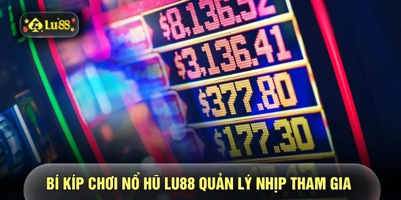 Bí kíp chơi nổ hũ LU88 quản lý nhịp tham gia 