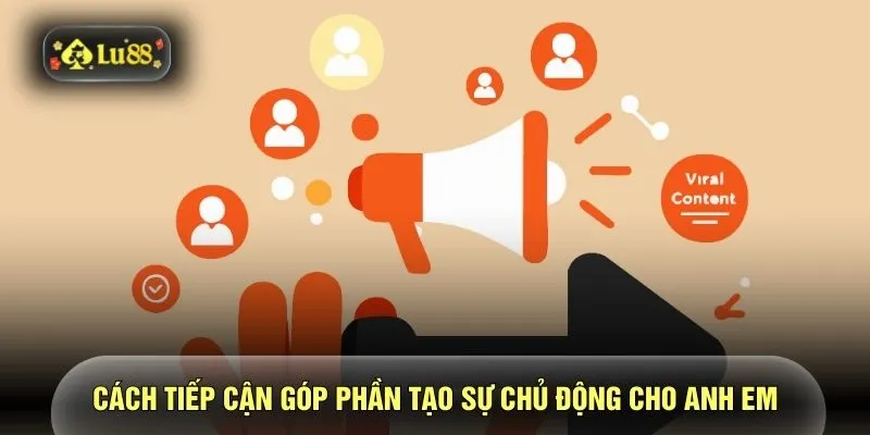 Cách tiếp cận góp phần tạo sự chủ động cho anh em