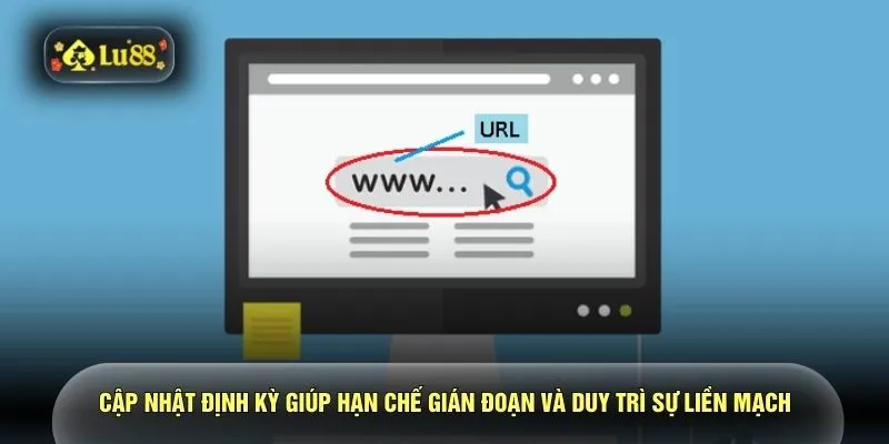 Cập nhật định kỳ giúp hạn chế gián đoạn và duy trì sự liền mạch