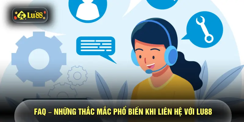Liên Hệ LU88 4 FAQ – Những thắc mắc phổ biến khi liên hệ với LU88