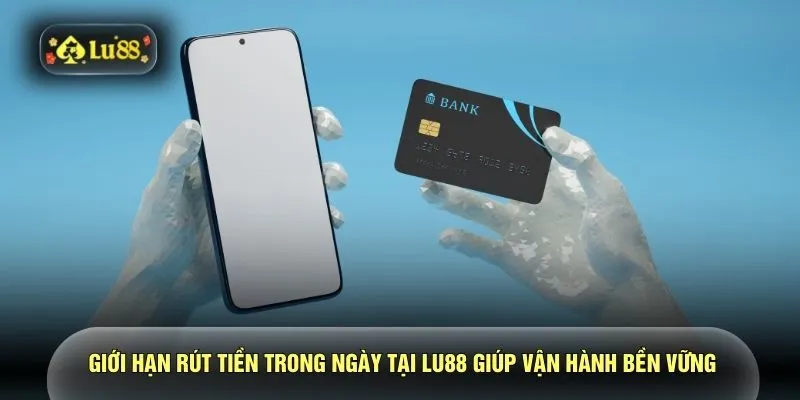 Giới hạn rút tiền trong ngày tại LU88 giúp vận hành bền vững