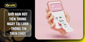 Giới Hạn Rút Tiền Trong Ngày Tại LU88 - Thông Tin Then Chốt