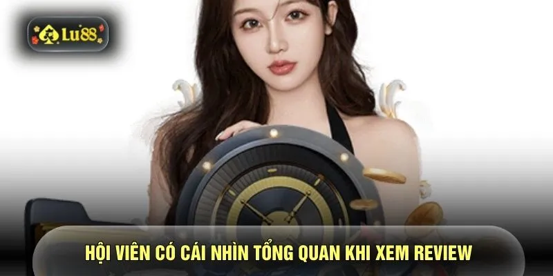 Hội viên có cái nhìn tổng quan khi xem review