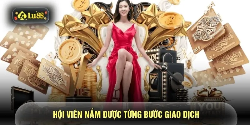 Hội viên nắm được từng bước giao dịch