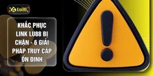 Khắc Phục Link LU88 Bị Chặn - 6 Giải Pháp Truy Cập Ổn Định