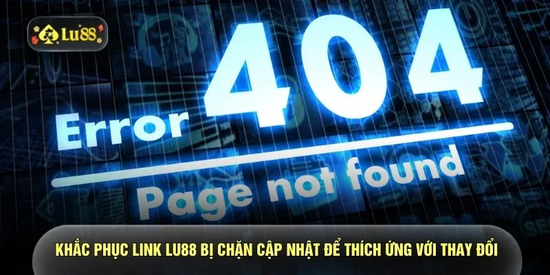 Khắc phục link LU88 bị chặn cập nhật để thích ứng với thay đổi