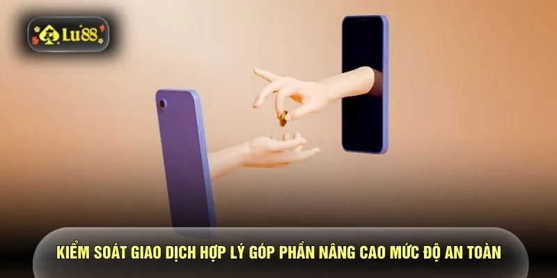 Kiểm soát giao dịch hợp lý góp phần nâng cao mức độ an toàn
