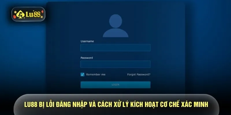 LU88 bị lỗi đăng nhập và cách xử lý kích hoạt cơ chế xác minh