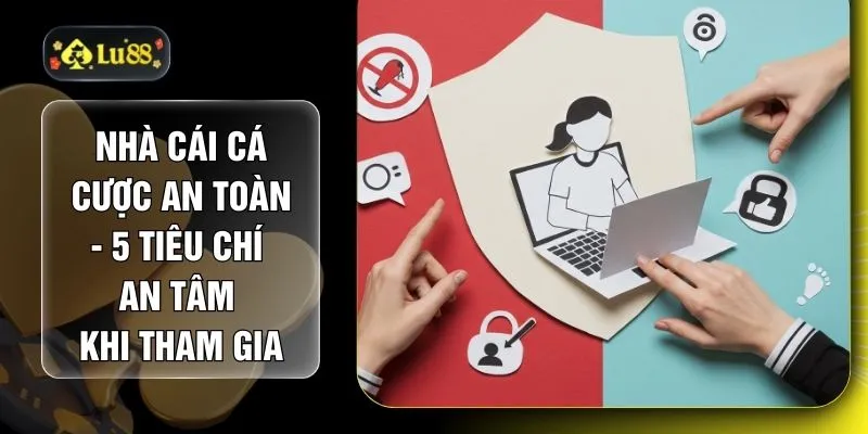 Nhà Cái Cá Cược An Toàn - 5 Tiêu Chí An Tâm Khi Tham Gia