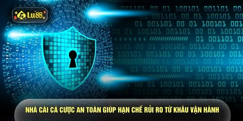 Nhà cái cá cược an toàn giúp hạn chế rủi ro từ khâu vận hành