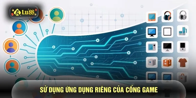 Sử dụng ứng dụng riêng của cổng game