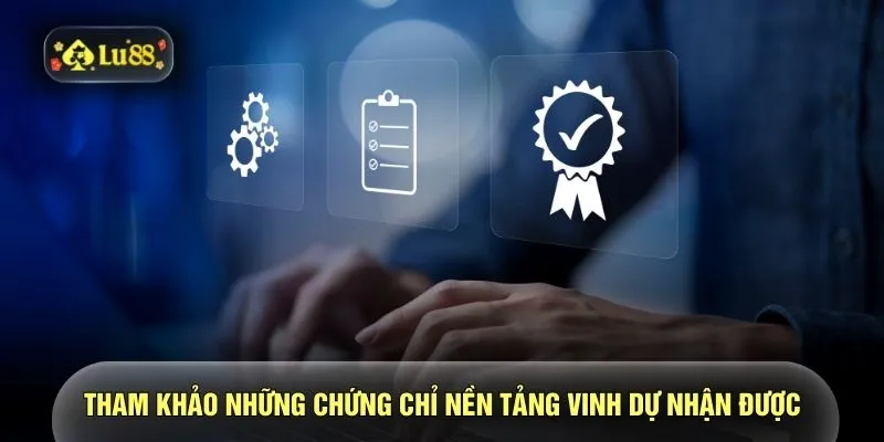 Tham khảo những chứng chỉ nền tảng vinh dự nhận được
