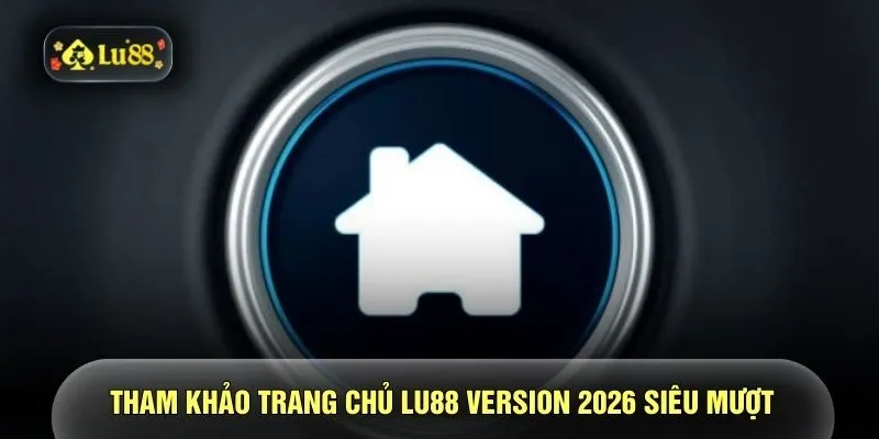 Tham khảo trang chủ LU88 Version 2026 siêu mượt