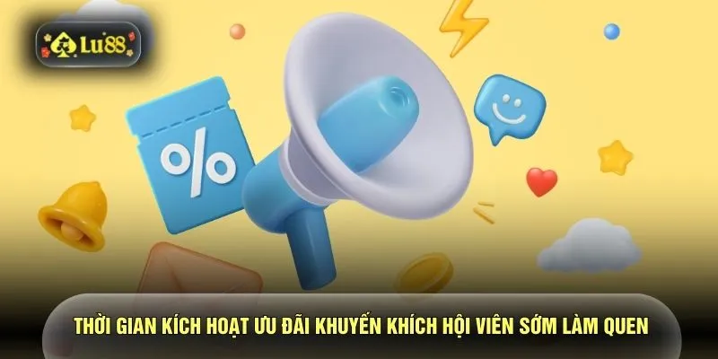 Thời gian kích hoạt ưu đãi khuyến khích hội viên sớm làm quen