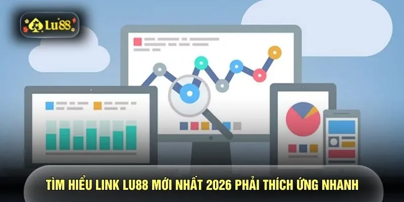 Tìm hiểu link LU88 mới nhất 2026 phải thích ứng nhanh