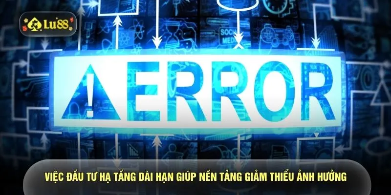Việc đầu tư hạ tầng dài hạn giúp nền tảng giảm thiểu ảnh hưởng 