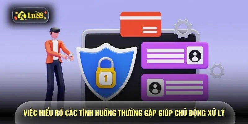 Việc hiểu rõ các tình huống thường gặp giúp chủ động xử lý