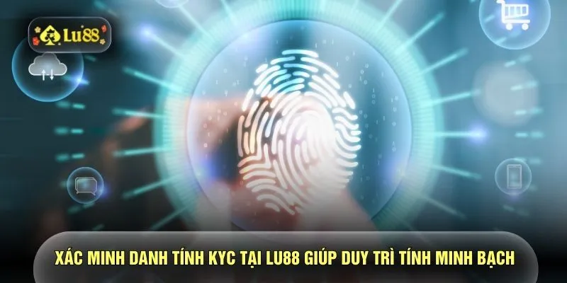 Xác minh danh tính KYC tại LU88 giúp duy trì tính minh bạch 