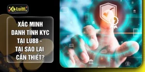 Xác Minh Danh Tính KYC Tại LU88 - Tại Sao Lại Cần Thiết?